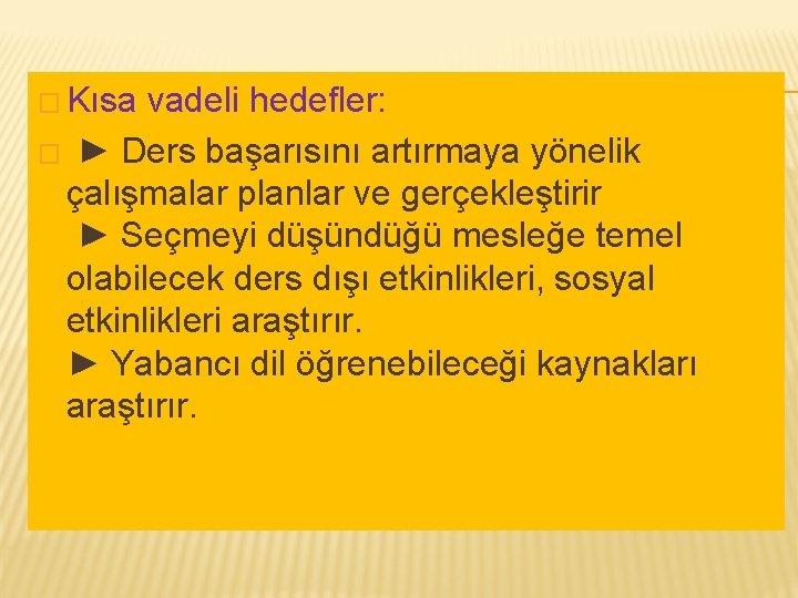 � Kısa vadeli hedefler: � ► Ders başarısını artırmaya yönelik çalışmalar planlar ve gerçekleştirir