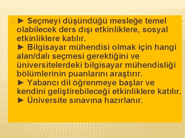 �► Seçmeyi düşündüğü mesleğe temel olabilecek ders dışı etkinliklere, sosyal etkinliklere katılır. ► Bilgisayar