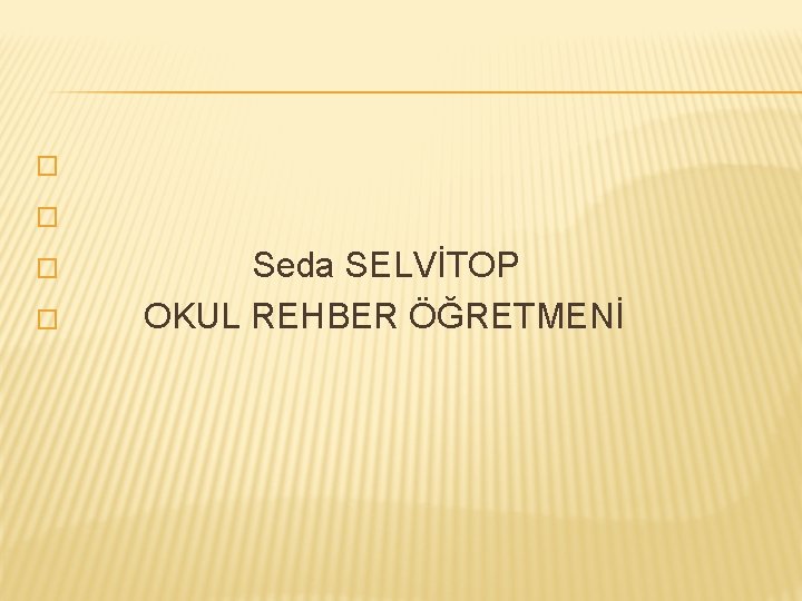 � � Seda SELVİTOP OKUL REHBER ÖĞRETMENİ 