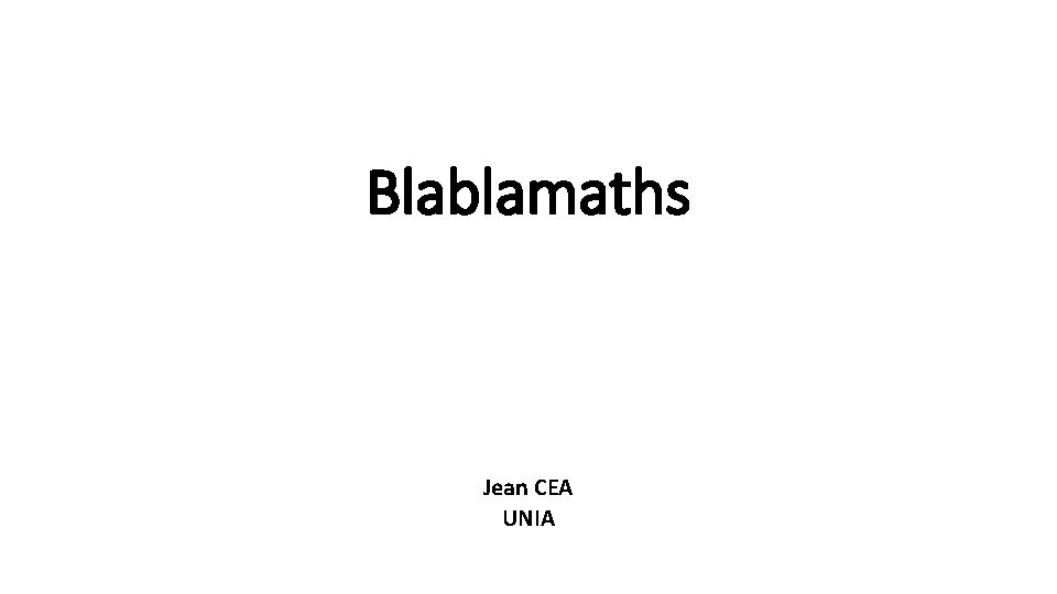 Blablamaths Jean CEA UNIA 