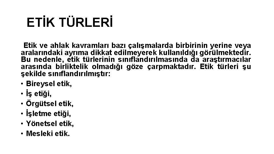 ETİK TÜRLERİ Etik ve ahlak kavramları bazı çalışmalarda birbirinin yerine veya aralarındaki ayrıma dikkat
