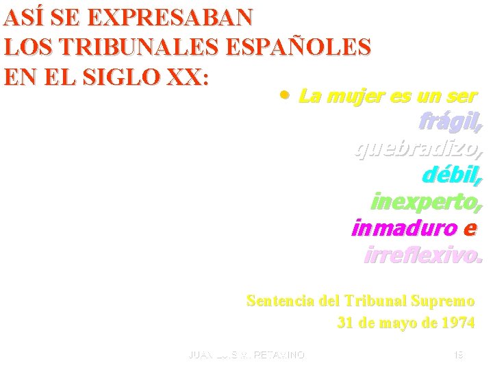 ASÍ SE EXPRESABAN LOS TRIBUNALES ESPAÑOLES EN EL SIGLO XX: • La mujer es