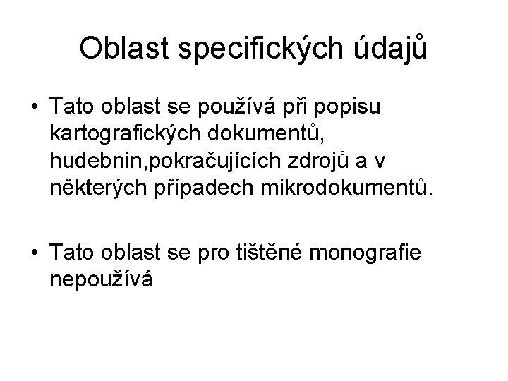 Oblast specifických údajů • Tato oblast se používá při popisu kartografických dokumentů, hudebnin, pokračujících