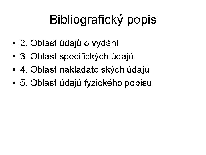 Bibliografický popis • • 2. Oblast údajů o vydání 3. Oblast specifických údajů 4.