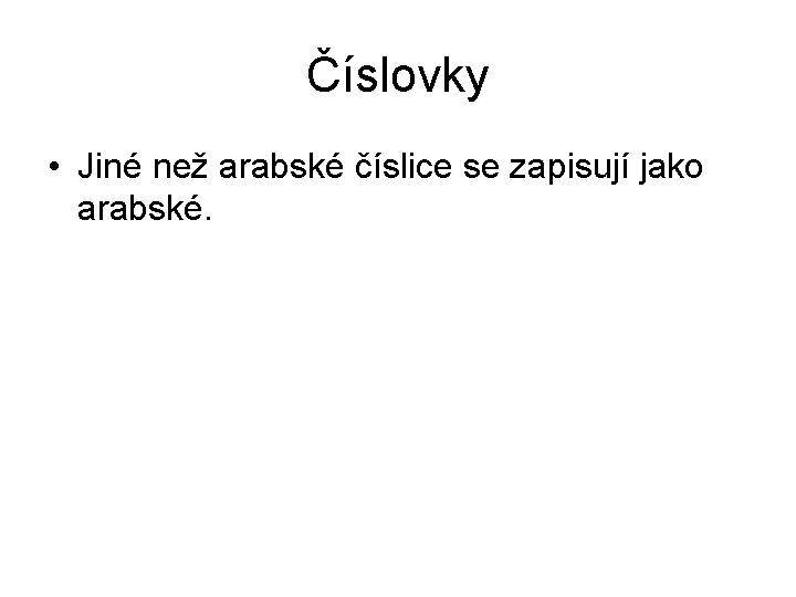 Číslovky • Jiné než arabské číslice se zapisují jako arabské. 