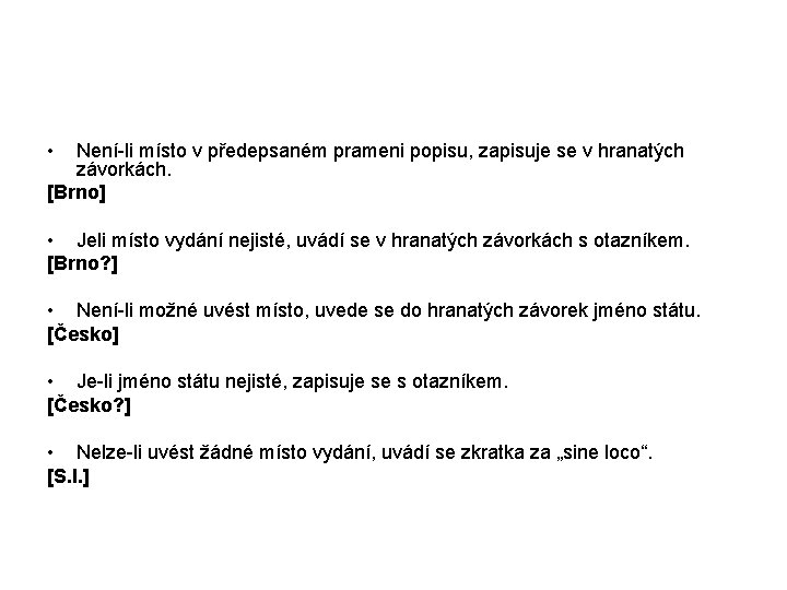  • Není-li místo v předepsaném prameni popisu, zapisuje se v hranatých závorkách. [Brno]