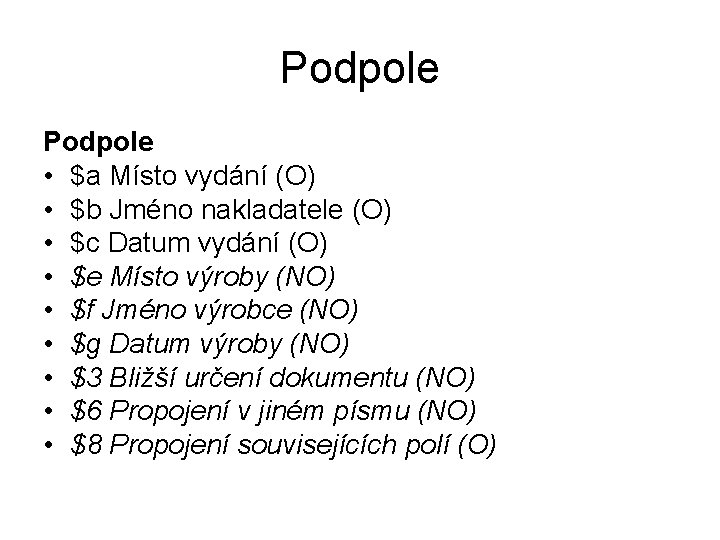 Podpole • $a Místo vydání (O) • $b Jméno nakladatele (O) • $c Datum