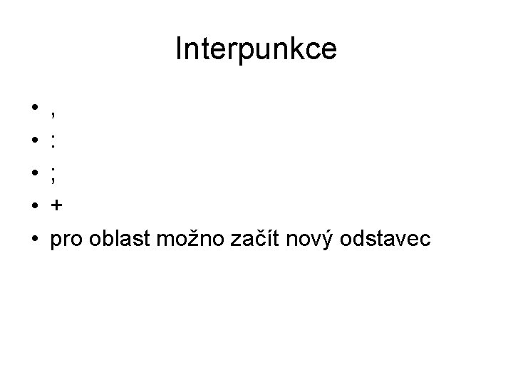 Interpunkce • • • , : ; + pro oblast možno začít nový odstavec