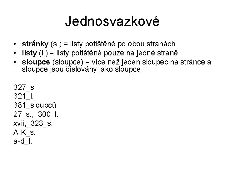 Jednosvazkové • stránky (s. ) = listy potištěné po obou stranách • listy (l.