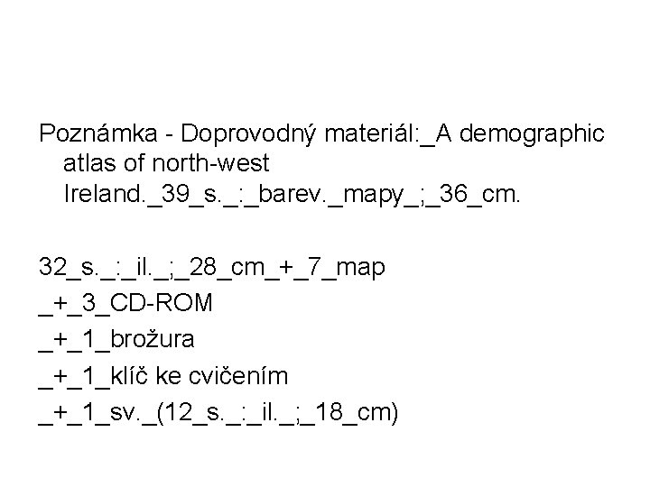 Poznámka - Doprovodný materiál: _A demographic atlas of north-west Ireland. _39_s. _: _barev. _mapy_;