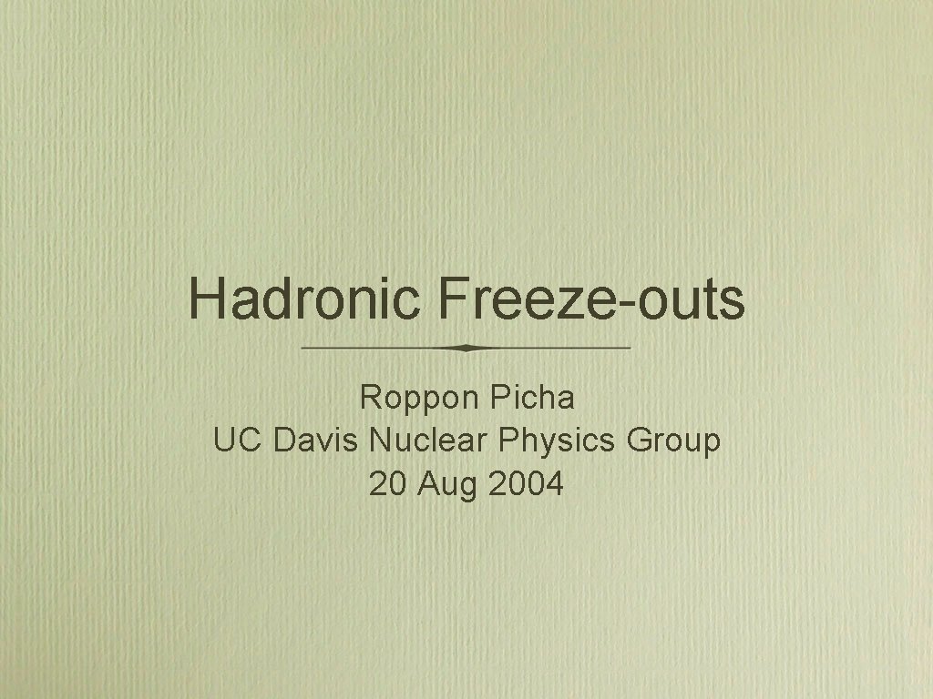 Hadronic Freeze-outs Roppon Picha UC Davis Nuclear Physics Group 20 Aug 2004 