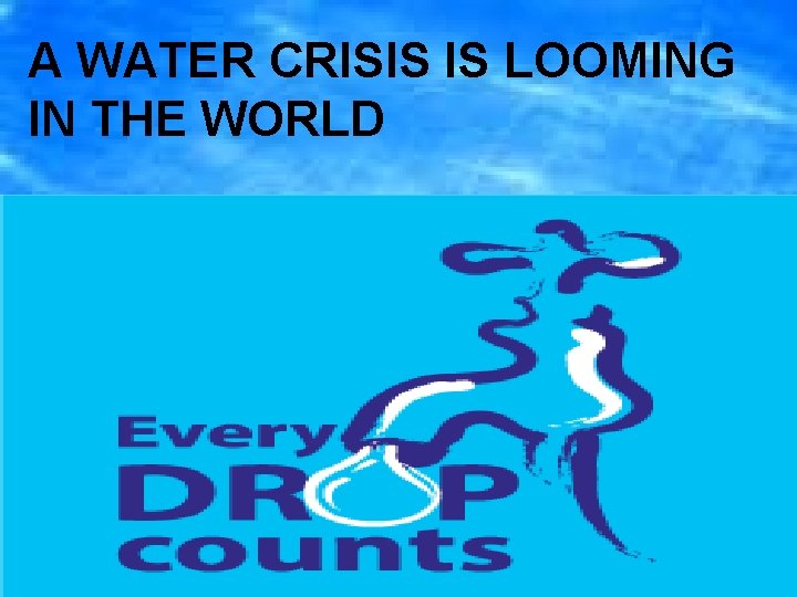 A WATER CRISIS IS LOOMING IN THE WORLD 