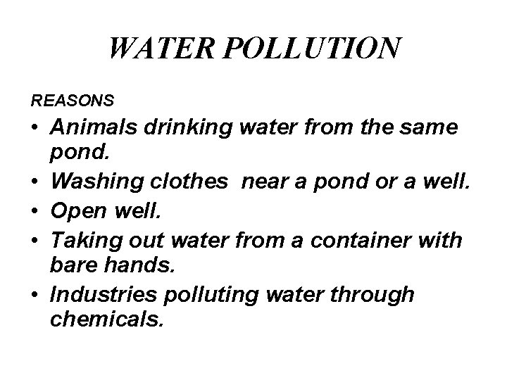 WATER POLLUTION REASONS • Animals drinking water from the same pond. • Washing clothes