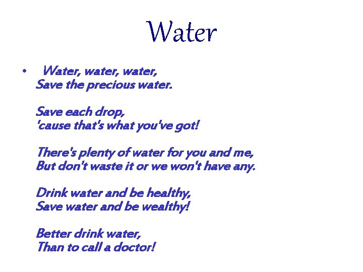 Water • Water, water, Save the precious water. Save each drop, 'cause that's what