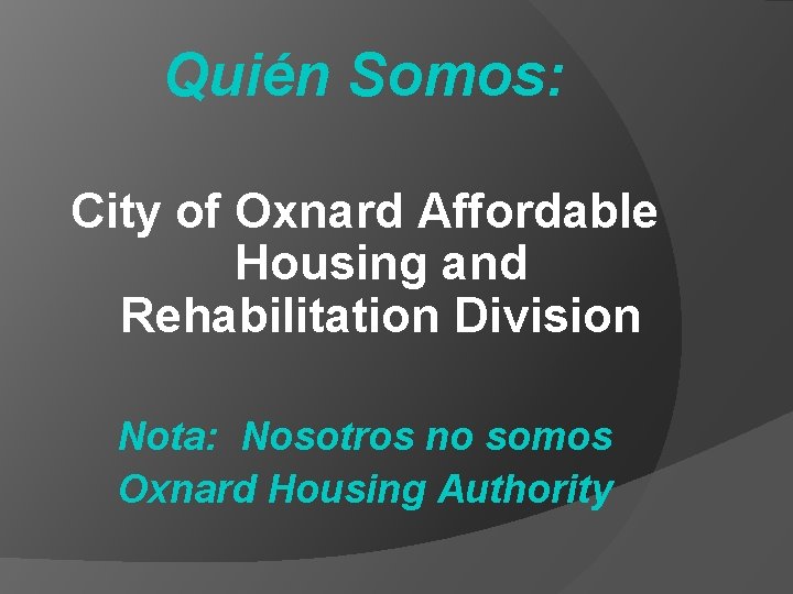 Quién Somos: City of Oxnard Affordable Housing and Rehabilitation Division Nota: Nosotros no somos