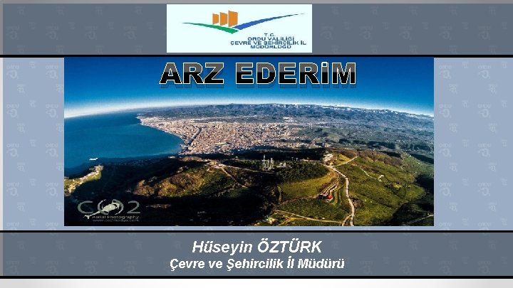 ARZ EDERİM Hüseyin ÖZTÜRK Çevre ve Şehircilik İl Müdürü 