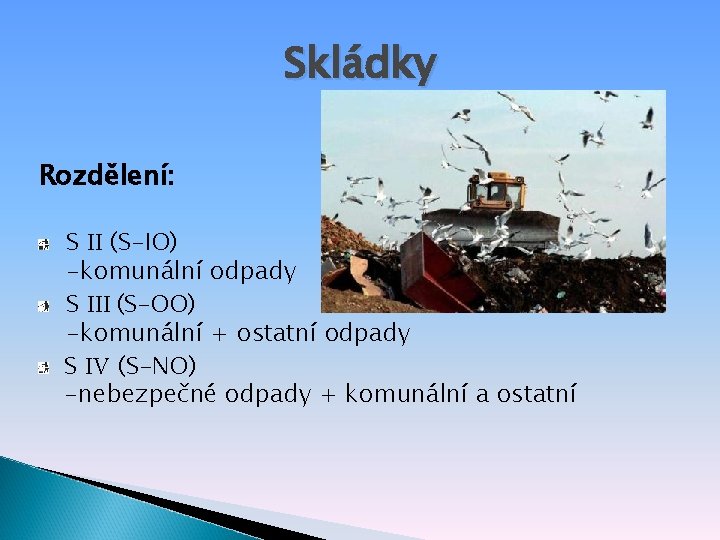 Skládky Rozdělení: S II (S-IO) -komunální odpady S III (S-OO) -komunální + ostatní odpady