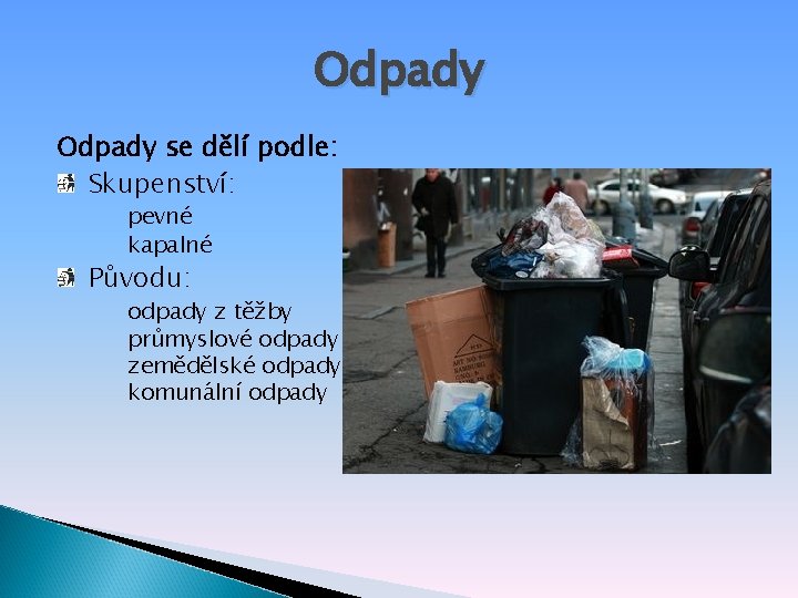 Odpady se dělí podle: Skupenství: pevné kapalné Původu: odpady z těžby průmyslové odpady zemědělské