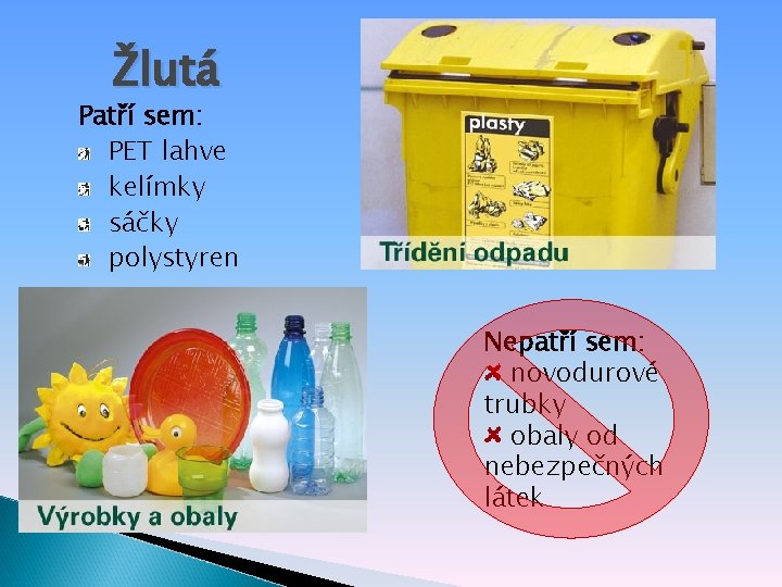 Žlutá Patří sem: PET lahve kelímky sáčky polystyren Nepatří sem: novodurové trubky obaly od