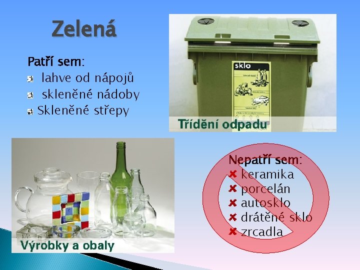 Zelená Patří sem: lahve od nápojů skleněné nádoby Skleněné střepy Nepatří sem: keramika porcelán