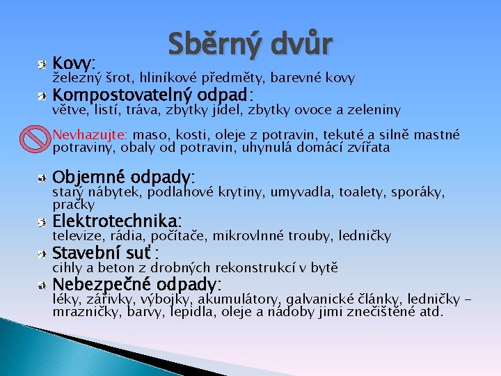 Kovy: Sběrný dvůr železný šrot, hliníkové předměty, barevné kovy Kompostovatelný odpad: větve, listí, tráva,