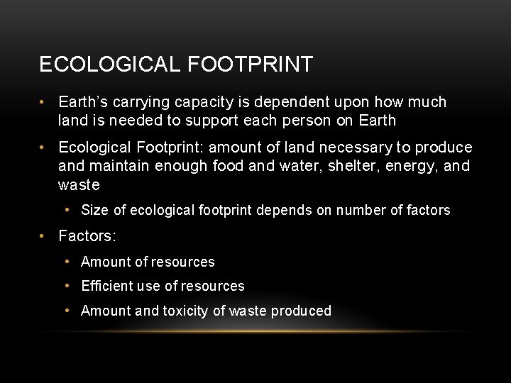 ECOLOGICAL FOOTPRINT • Earth’s carrying capacity is dependent upon how much land is needed