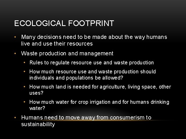 ECOLOGICAL FOOTPRINT • Many decisions need to be made about the way humans live