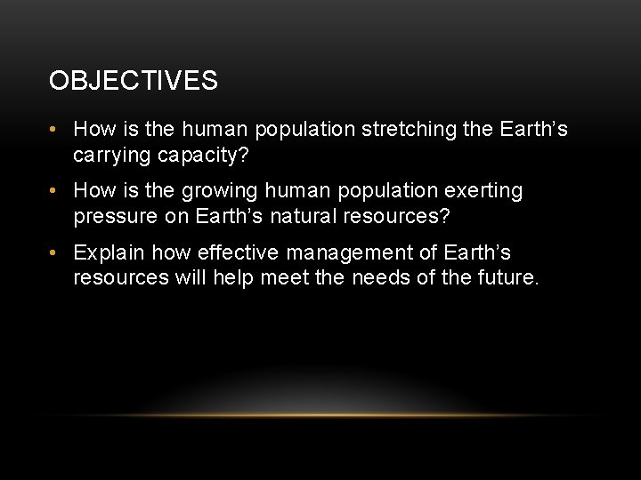 OBJECTIVES • How is the human population stretching the Earth’s carrying capacity? • How