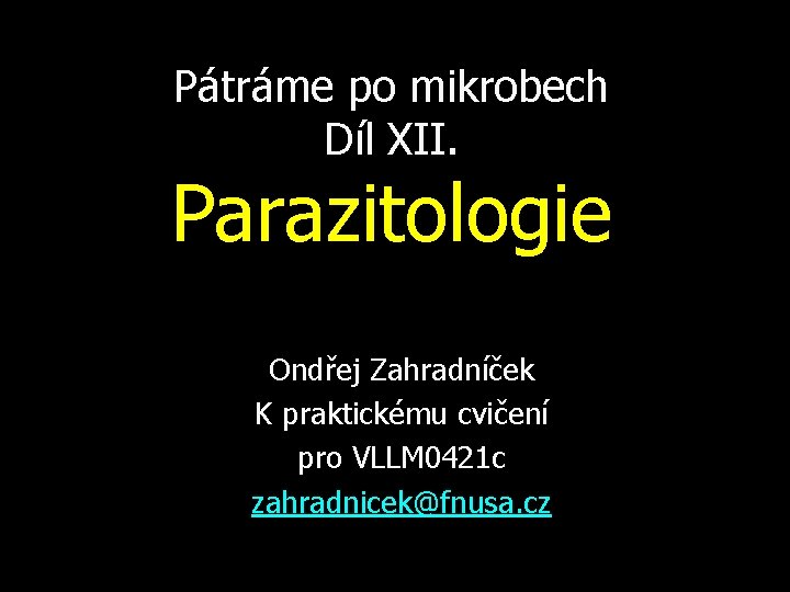 Pátráme po mikrobech Díl XII. Parazitologie Ondřej Zahradníček K praktickému cvičení pro VLLM 0421
