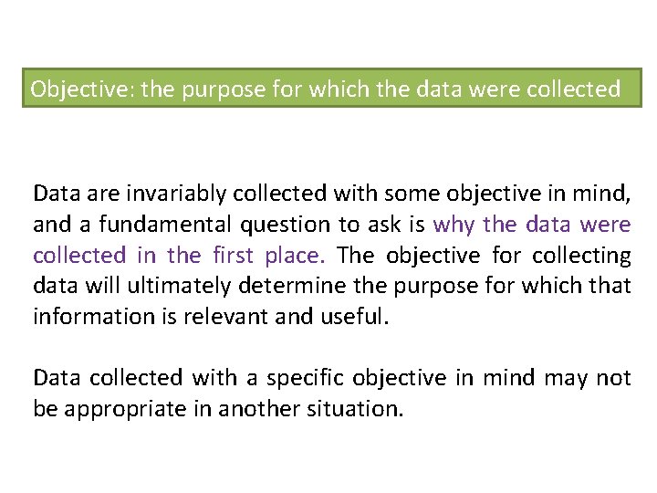 Objective: the purpose for which the data were collected Data are invariably collected with