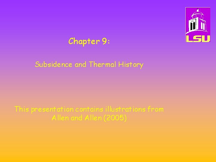 Chapter 9: Subsidence and Thermal History This presentation contains illustrations from Allen and Allen