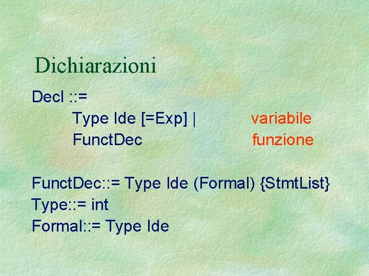 Dichiarazioni Decl : : = Type Ide [=Exp] | Funct. Dec variabile funzione Funct.