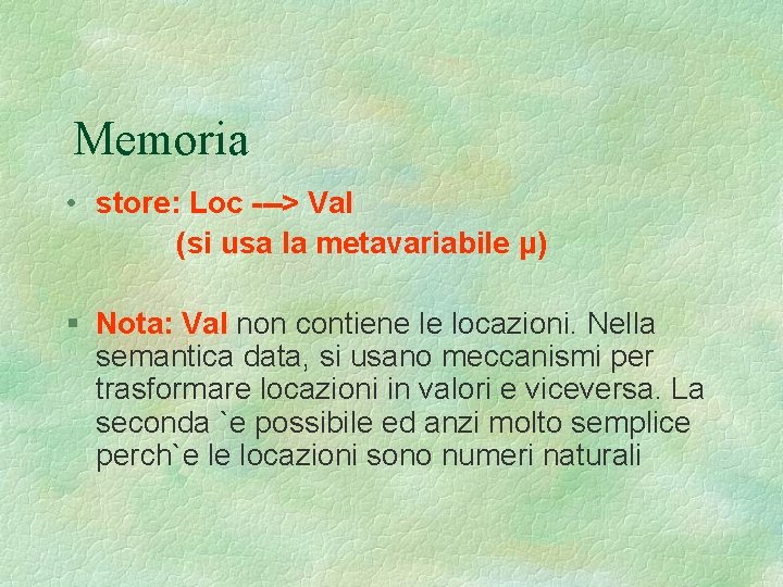 Memoria • store: Loc ---> Val (si usa la metavariabile μ) § Nota: Val