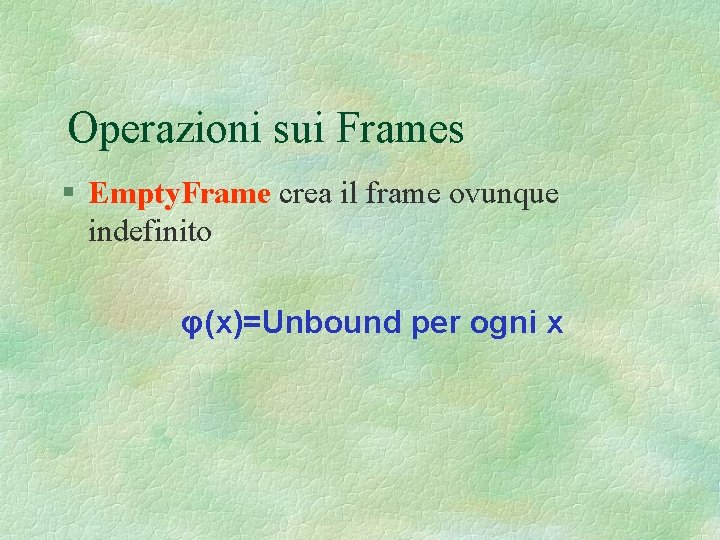 Operazioni sui Frames § Empty. Frame crea il frame ovunque indefinito φ(x)=Unbound per ogni
