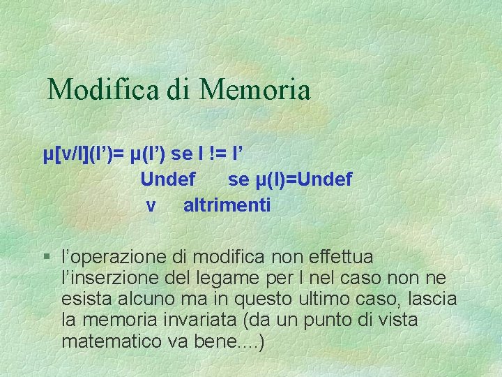 Modifica di Memoria μ[v/l](l’)= μ(l’) se l != l’ Undef se μ(l)=Undef v altrimenti