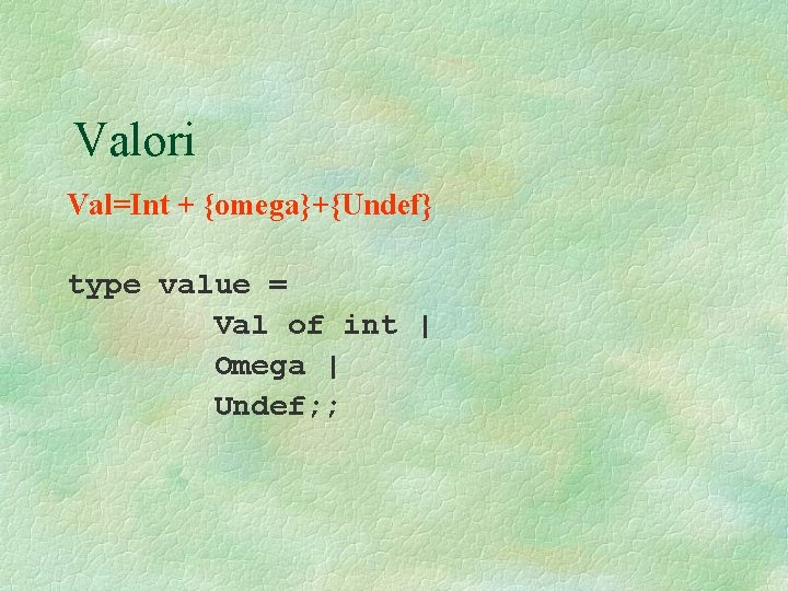 Valori Val=Int + {omega}+{Undef} type value = Val of int | Omega | Undef;