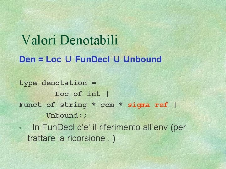 Valori Denotabili Den = Loc ∪ Fun. Decl ∪ Unbound type denotation = Loc