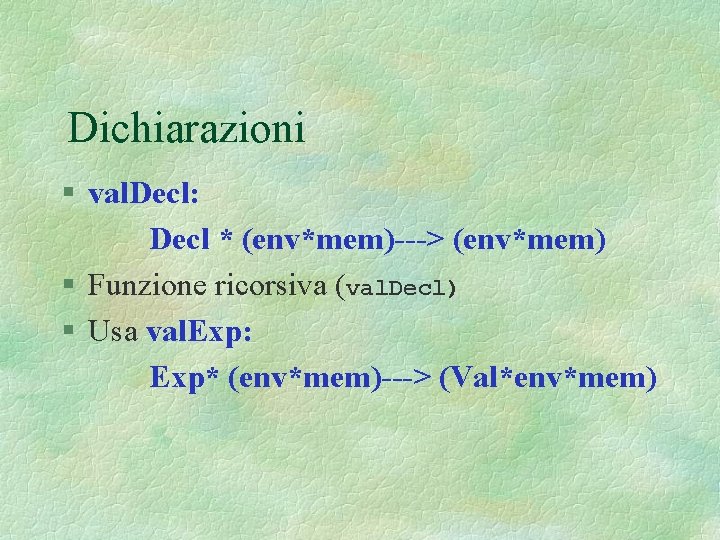 Dichiarazioni § val. Decl: Decl * (env*mem)---> (env*mem) § Funzione ricorsiva (val. Decl) §