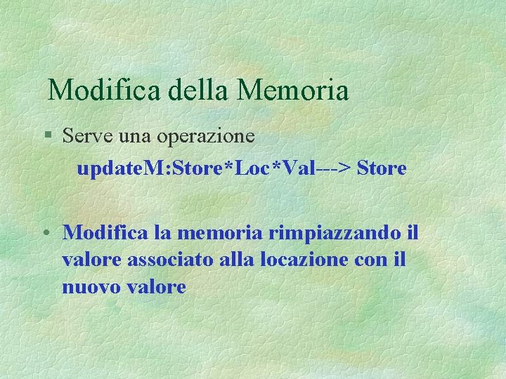 Modifica della Memoria § Serve una operazione update. M: Store*Loc*Val---> Store • Modifica la