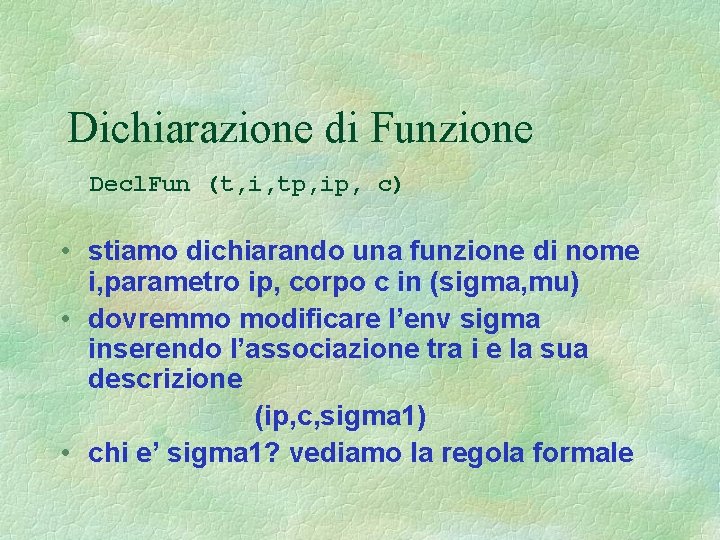 Dichiarazione di Funzione Decl. Fun (t, i, tp, ip, c) • stiamo dichiarando una