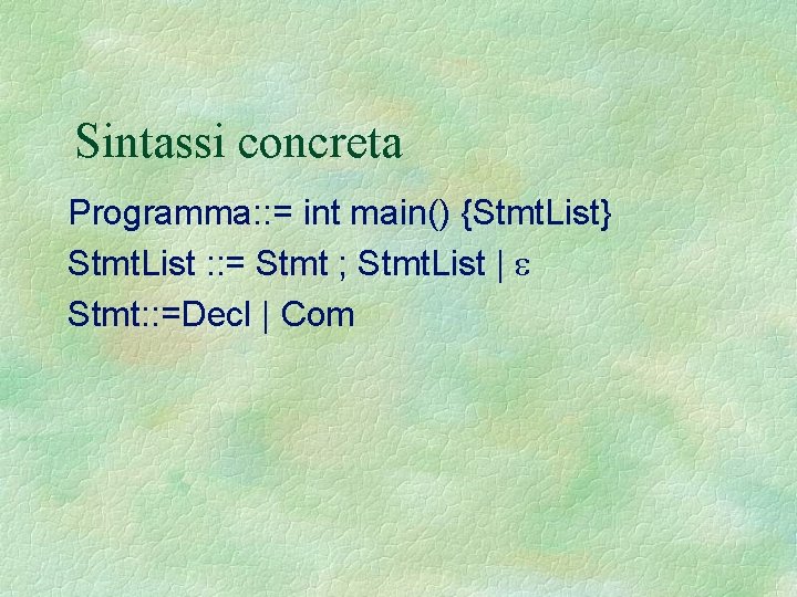 Sintassi concreta Programma: : = int main() {Stmt. List} Stmt. List : : =