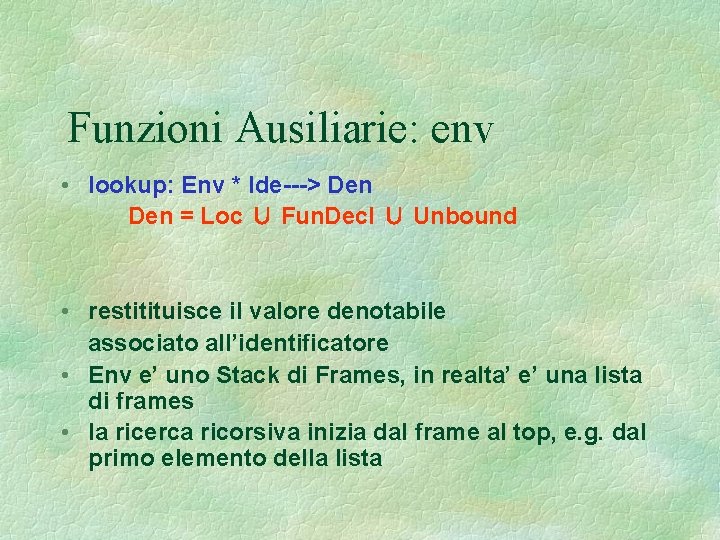 Funzioni Ausiliarie: env • lookup: Env * Ide---> Den = Loc ∪ Fun. Decl