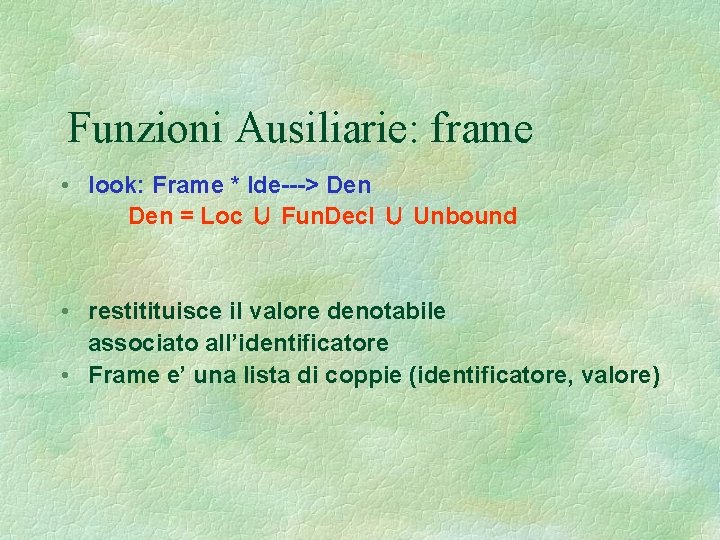 Funzioni Ausiliarie: frame • look: Frame * Ide---> Den = Loc ∪ Fun. Decl