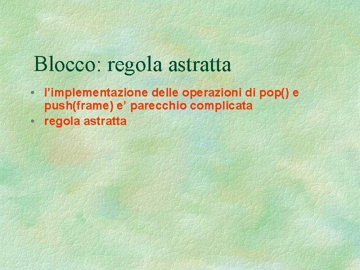 Blocco: regola astratta • l’implementazione delle operazioni di pop() e push(frame) e’ parecchio complicata