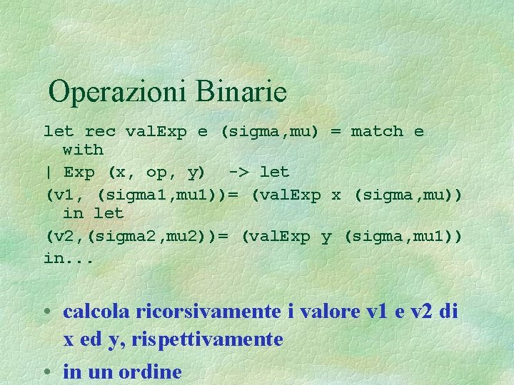 Operazioni Binarie let rec val. Exp e (sigma, mu) = match e with |