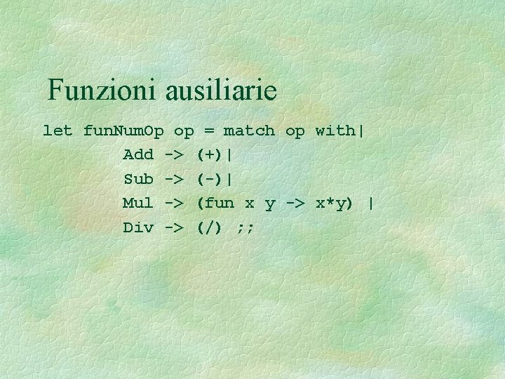 Funzioni ausiliarie let fun. Num. Op op = match op with| Add -> (+)|