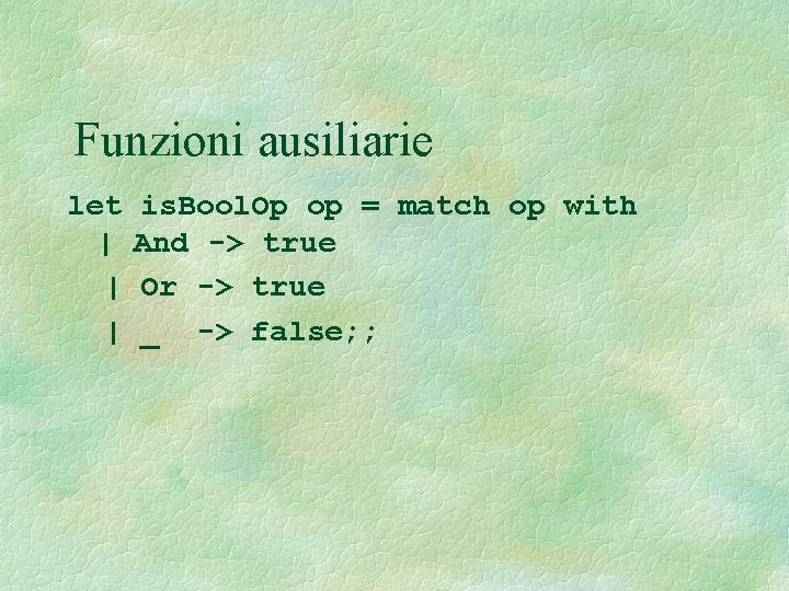 Funzioni ausiliarie let | | | is. Bool. Op op = match op with