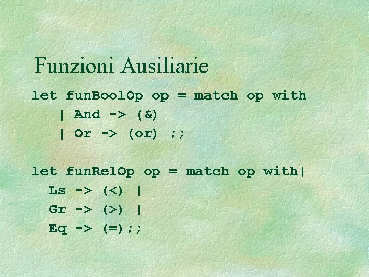 Funzioni Ausiliarie let fun. Bool. Op op = match op with | And ->