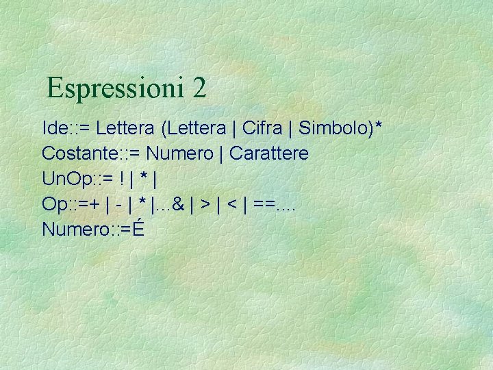 Espressioni 2 Ide: : = Lettera (Lettera | Cifra | Simbolo)* Costante: : =