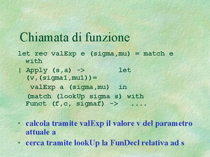 Chiamata di funzione let rec val. Exp e (sigma, mu) = match e with